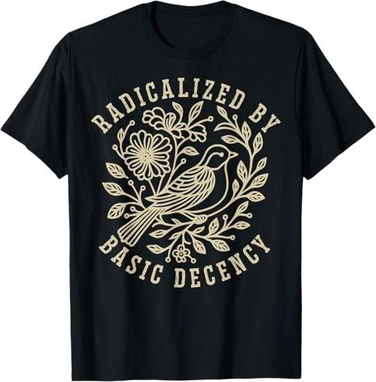 Radicalized by Basic Decency Floral Social Justice Feminist Tee T-Shirt S-3XL XS