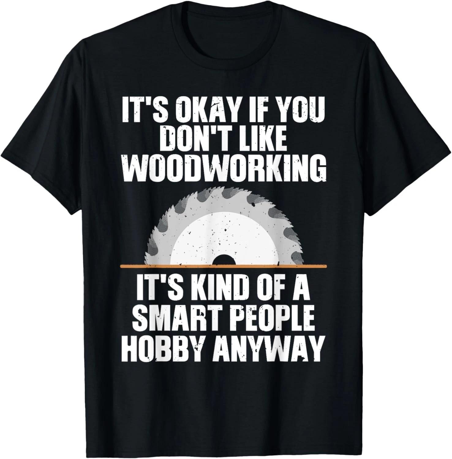 Funny Woodworking Art For Men Women Woodworking Woodworker Gift Unisex T-Shirt 4XL