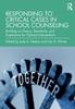 The Responding To Critical Cases In School Counseling : Building On Theory, Standards, and Experience for Optimal Crisis Intervention Book