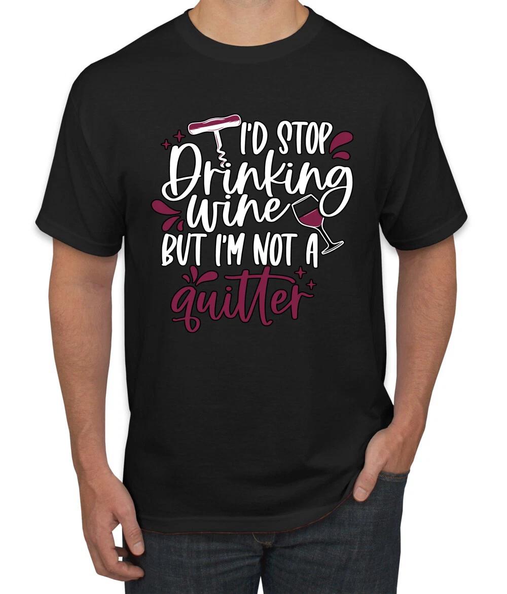 I d Stop Drinking Wine But Im Not A Quitter Drinking Men s T- Shirt 4XL