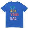 Go Ask Your Dad Funny Mom Quote Mothers Day Family Humor TShirt