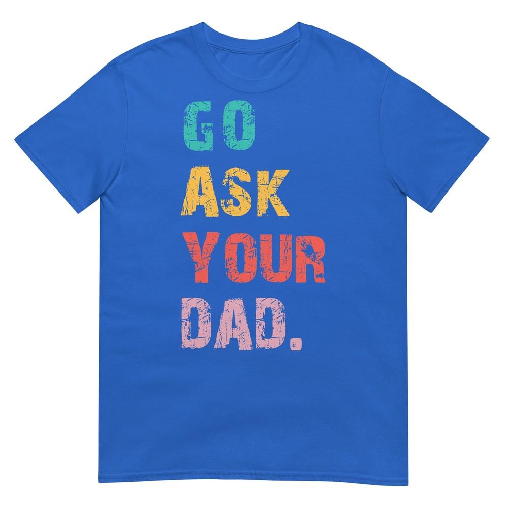 Go Ask Your Dad Funny Mom Quote Mothers Day Family Humor TShirt