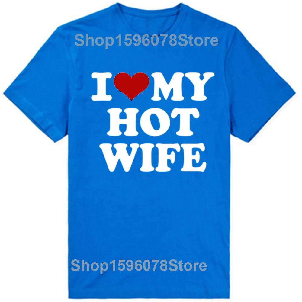 Funny I Love My Hot Wife T Shirts Summer Style Graphic Cotton Boyfriend Valentines Day Christmas Gifts Tshirt Men Clothes