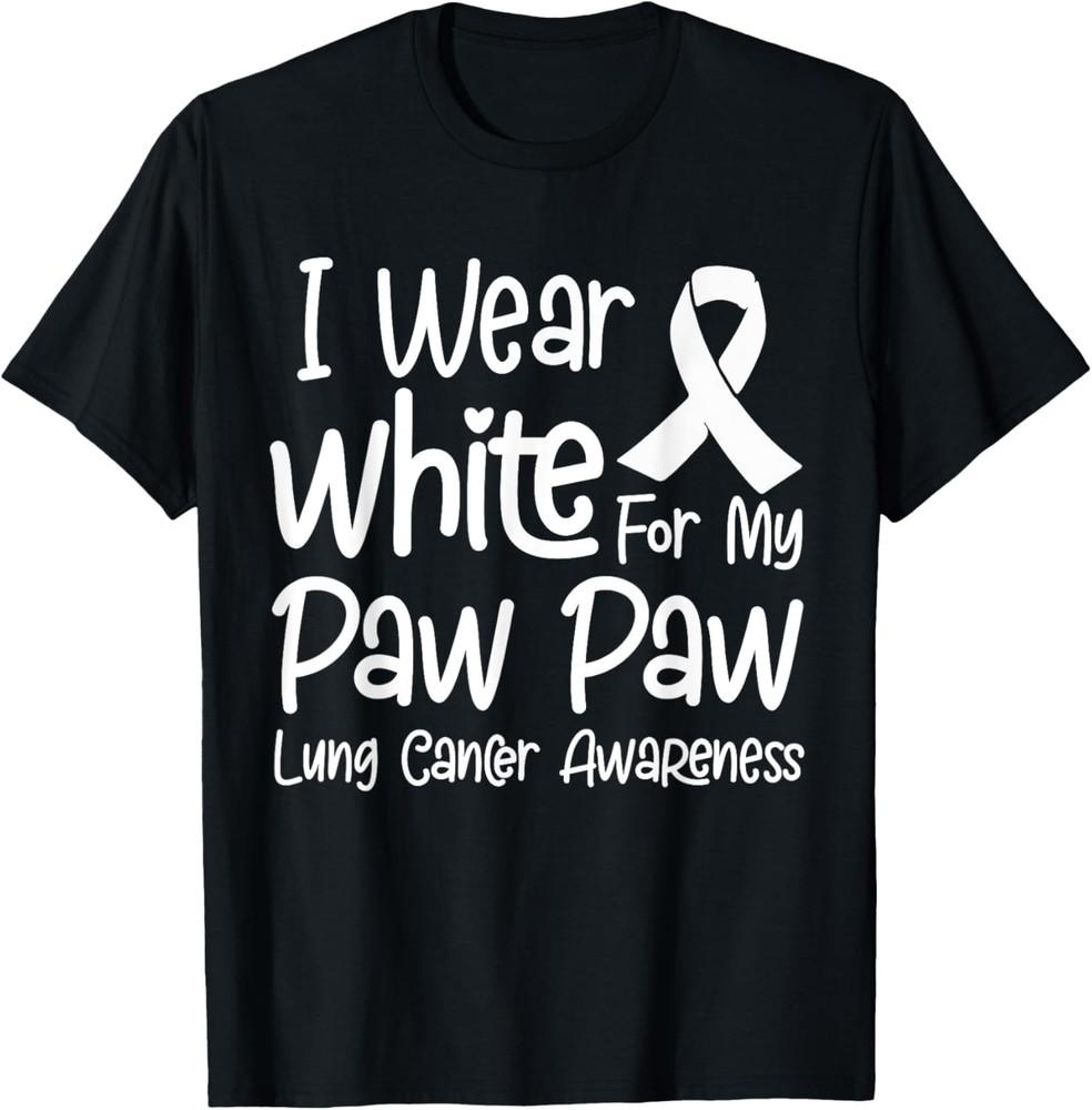 I Wear White For My Paw Paw Lung Cancer Awareness T-Shirt Unisex T-Shirt XXXXL