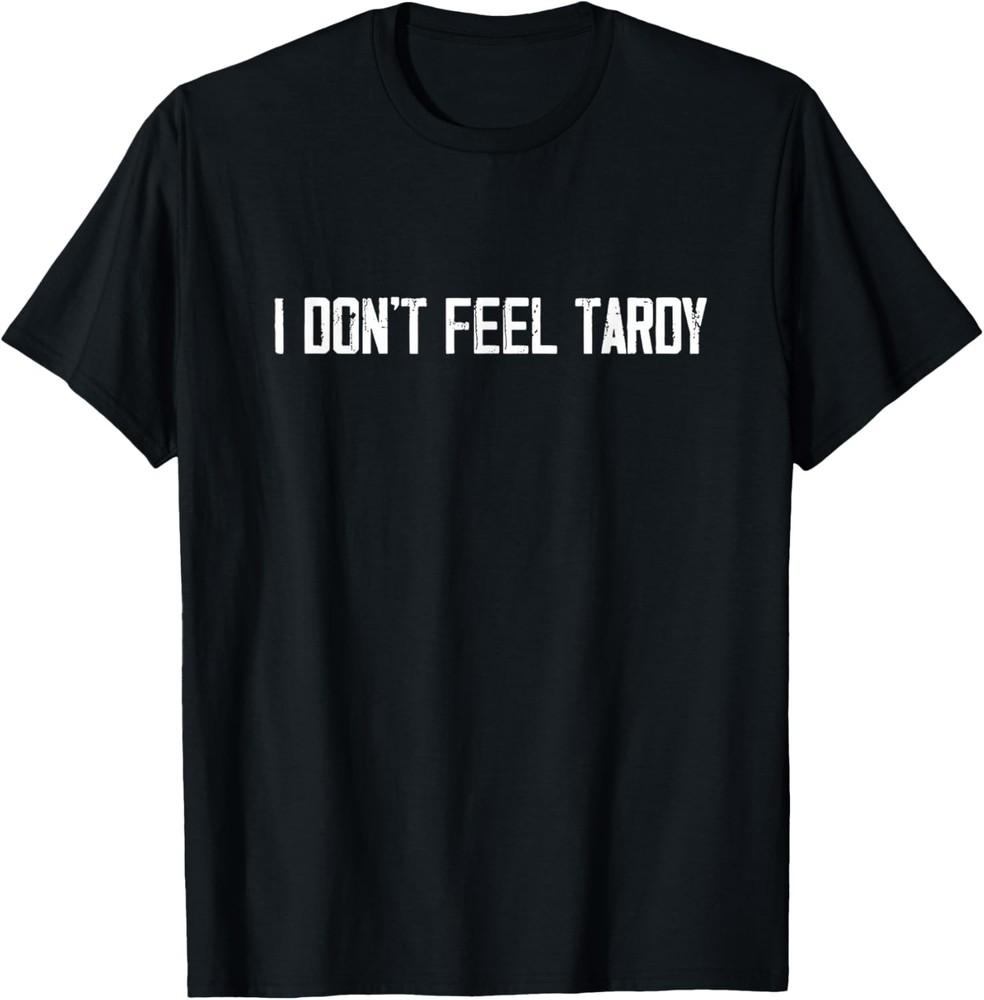 I Don t Feel Tardy Funny T-Shirt Unisex T-Shirt XL
