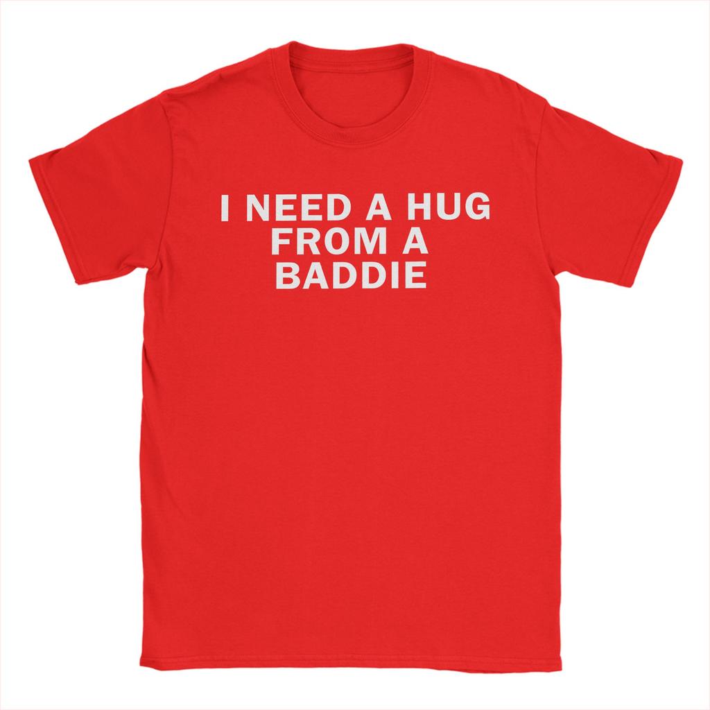 Funny I Need A Hug from A Baddie TShirts Men Crewneck 100 Cotton T Shirt  Short Sleeve Tee Shirt Printed Tops