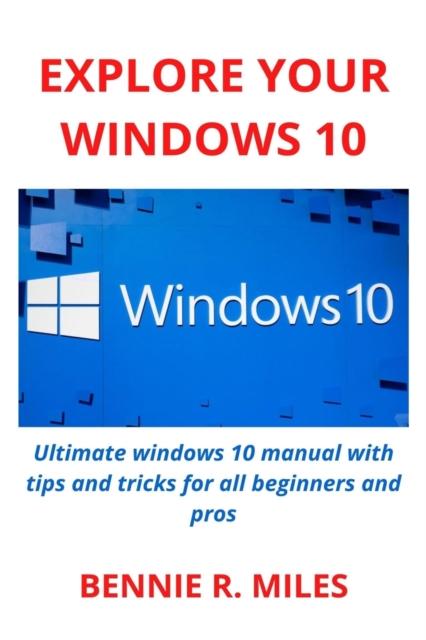 Bok Explore Your Windows 10 : Ultimate Windows 10 Manual with Tips and Tricks for All Beginners and Pros