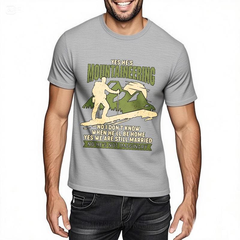 Streetwear Summer Unisex tshirt Yes Hes Mountaineering No I Dont Know When Hell Be Home Yes We Are Still Married No Hes Not