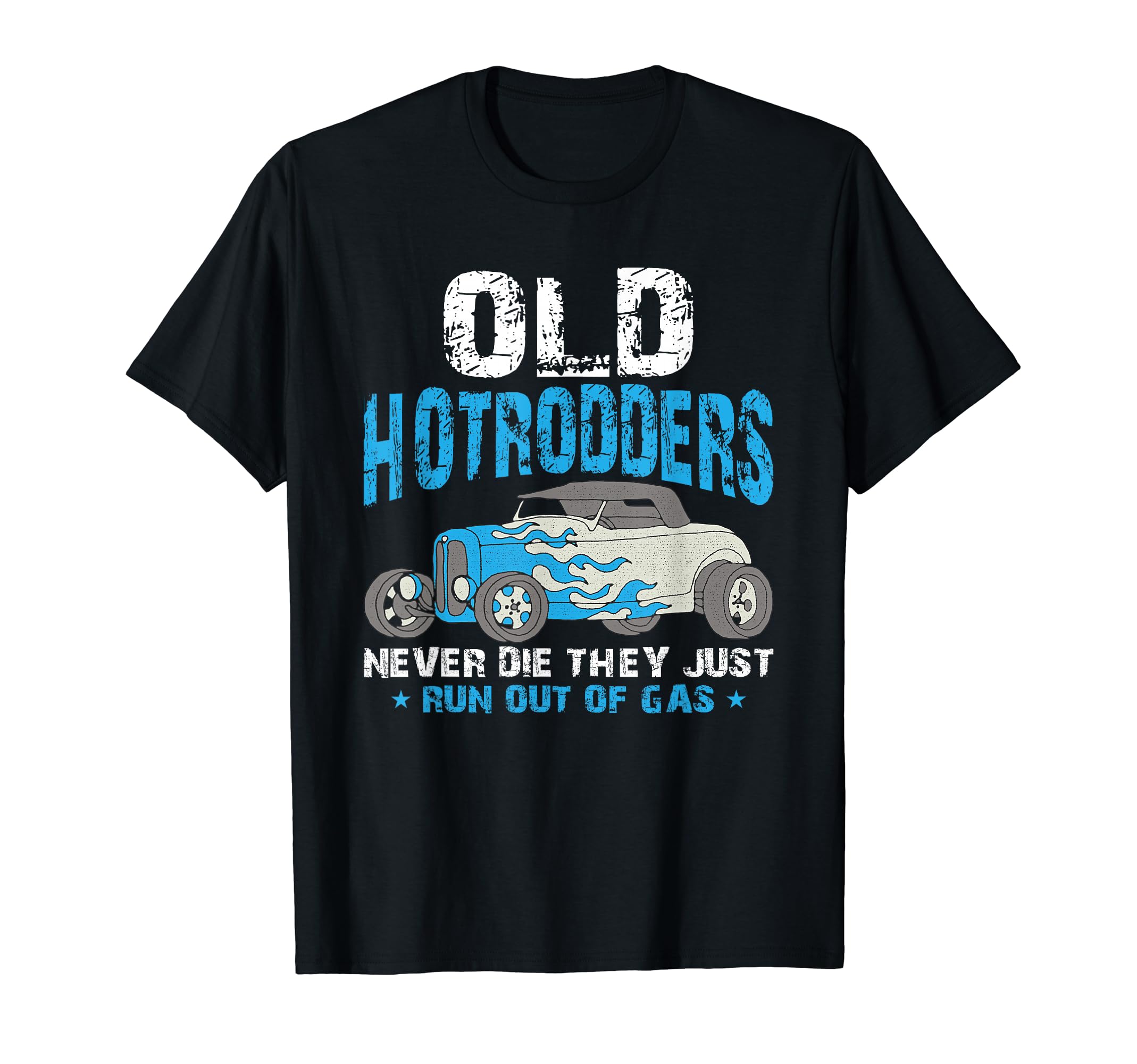 Old Hotrodders Never Die They Just Run Out Of Gas American Car Hot Rod T-Shirt