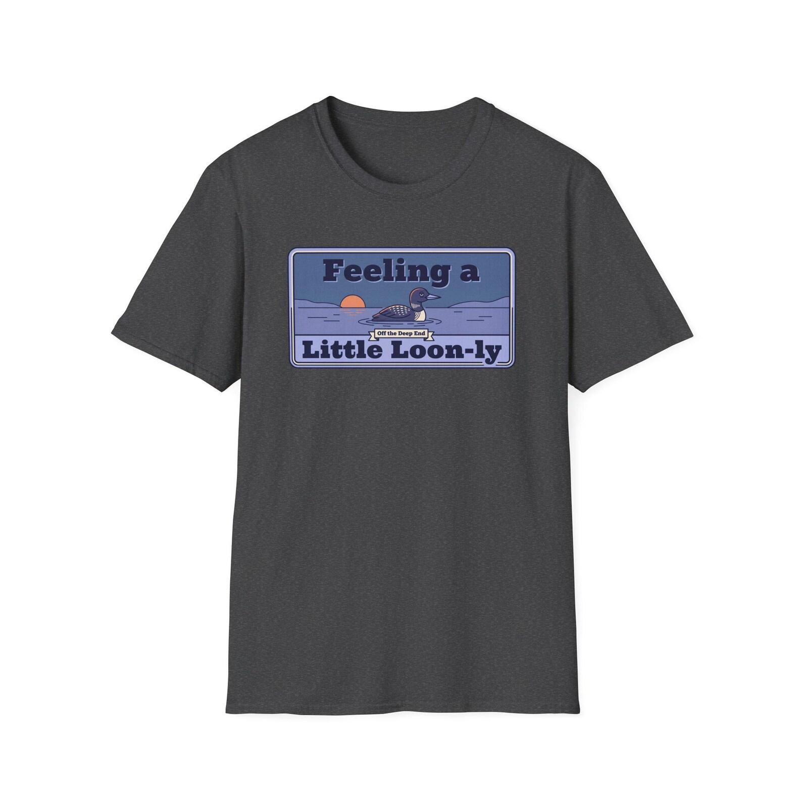 Feeling a Little Loon-ly T-Shirt | Funny Loon Bird Pun Tee | Cute Lake Bird Shirt | Nature Lover Gift S