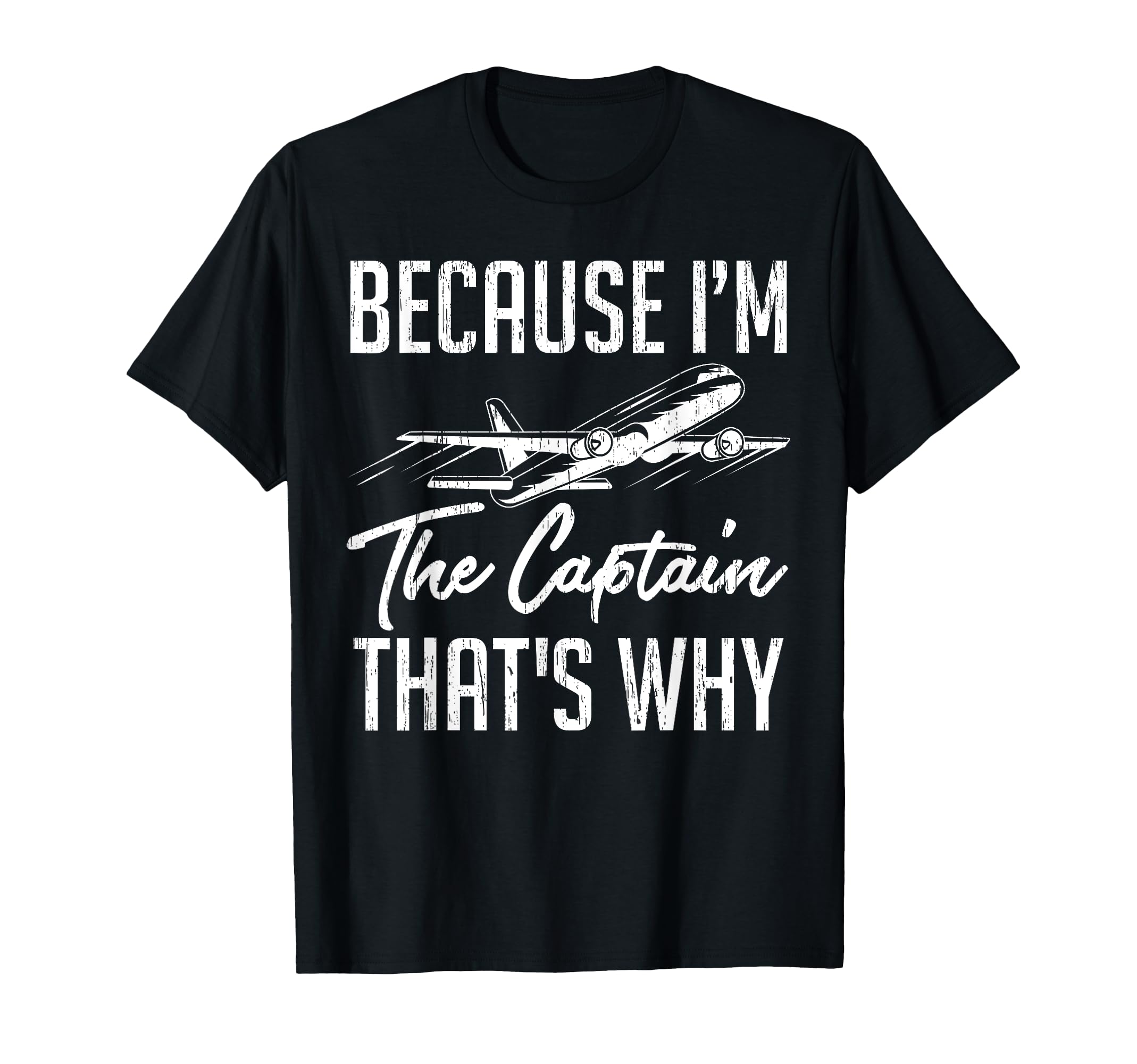 

Because I m the Captain Navigator Flight Pilot T-Shirt