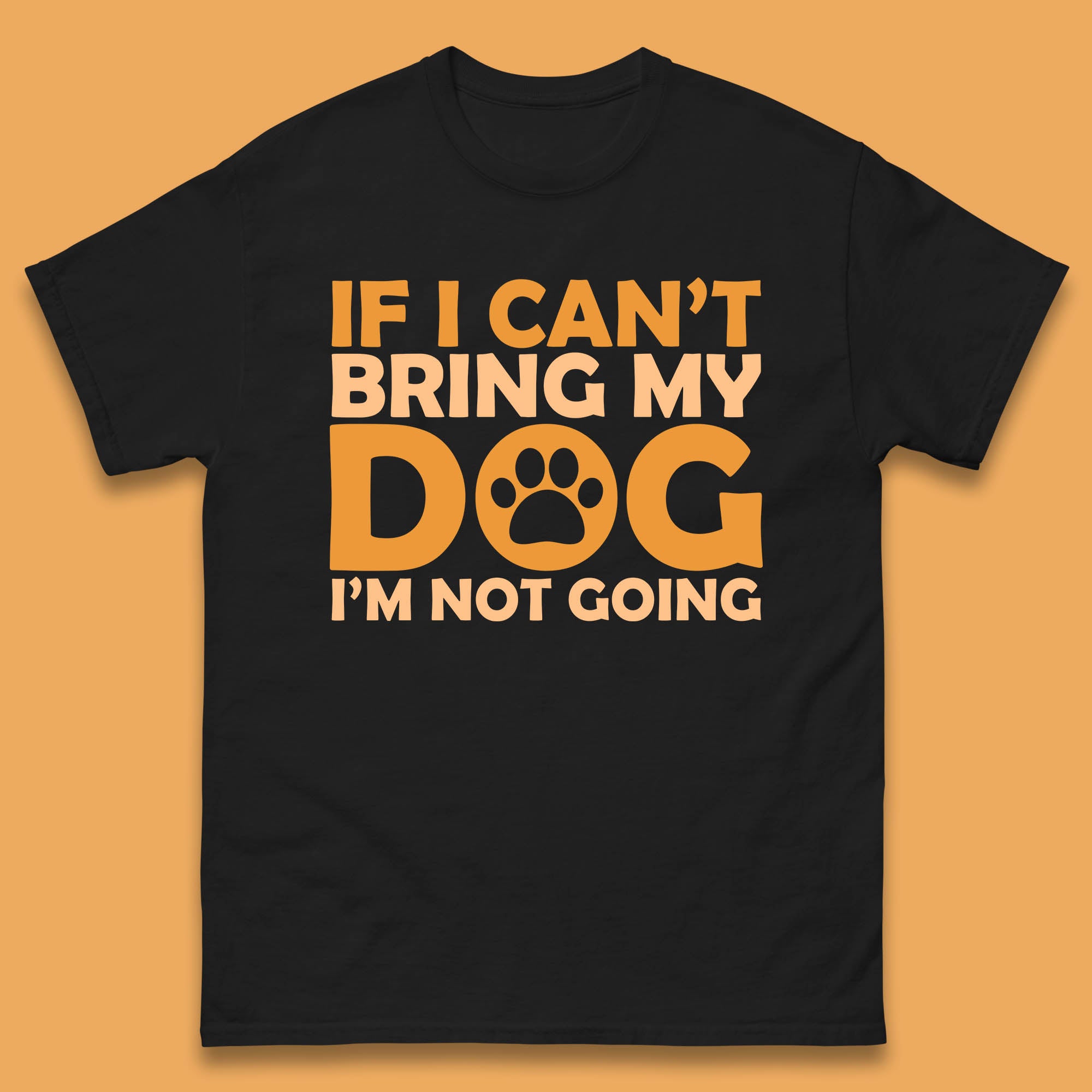 If I Can t Bring My Dog I m Not Going Dog Lover Funny Dog Quotes Mens Tee Top S