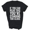 If You Can Read This You're Standing Too Close Unisex Shirt Gift