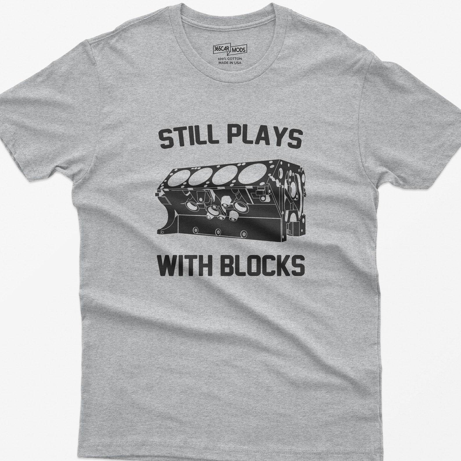 Still Plays With Blocks Shirt: Funny Mechanic Car Enthusiast Gift 4XL