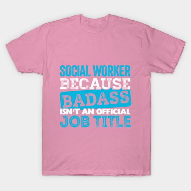 T Shirt Women Social Worker Because Badass Isnt An Official Job Harajuku Print Kawaii Tshirt Summer Short Sleeve Female T-Shirt Top Tee