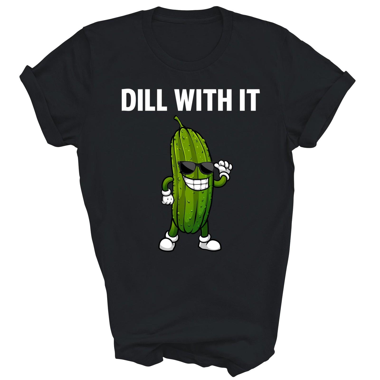 Dill With It Pickle Cucumber Lover Funny Unisex Shirt Gift T-Shirt XXXXL