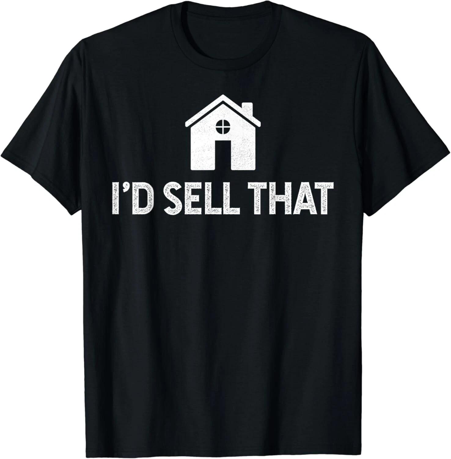 I d Sell That Funny Realtor Shirt Real Estate Agent Gift Unisex T-Shirt 4XL