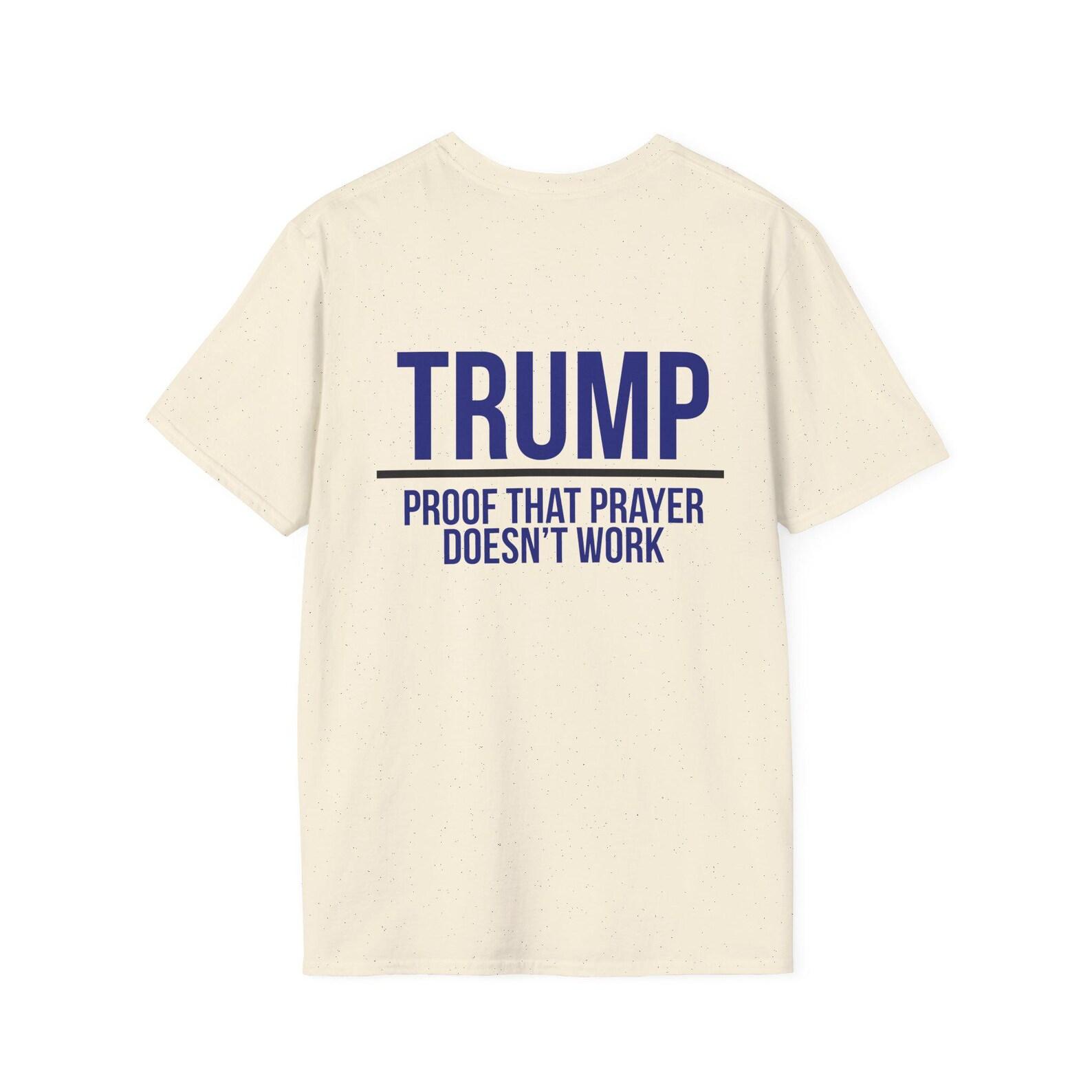 Trump - Proof That Prayer Does Not Work - Soft Touch T-Shirt 3XL