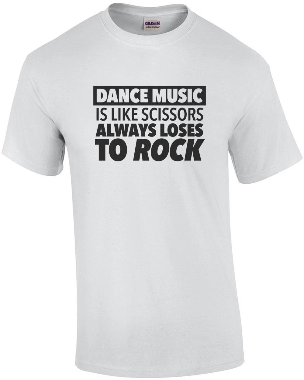 

Dance Music Is Like Scissors - Always Loses To Rock - Funny T-shirt 2XL