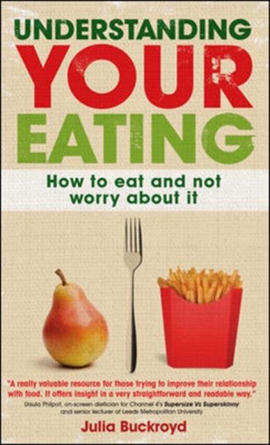 The Understanding Your Eating: How To Eat and Not Worry About It Book