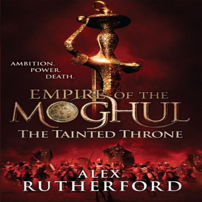 Empire of the Moghul The Tainted Throne by Alex Rutherford... 9780755347629