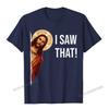 Funny Quote Jesus Meme I Saw That Christian TShirt Camisas Unisex Top TShirts Fashionable Design Cotton Unisexs Tops Tees Cosie