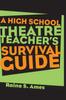 The The High School Theatre Teacher's Survival Guide Book