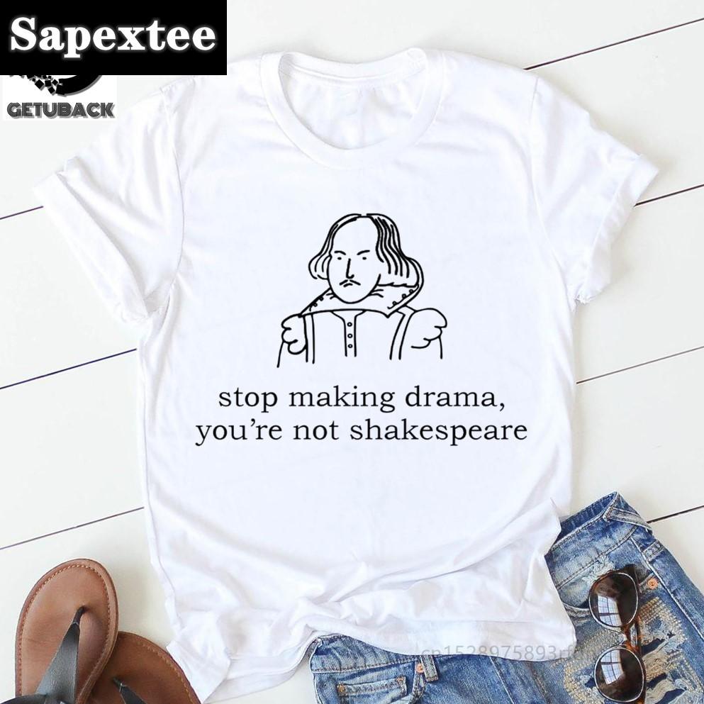 Stop Making Drama You Are Not Shakespeare Summer Fun Letter Printing Casual Fashion Shortsleeved Harajuku Women Tshirt S