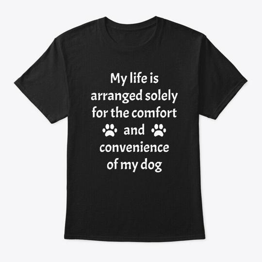 My Life Is Arranged Solely For Dog T-Shirt Made in the USA Size S to 5XL