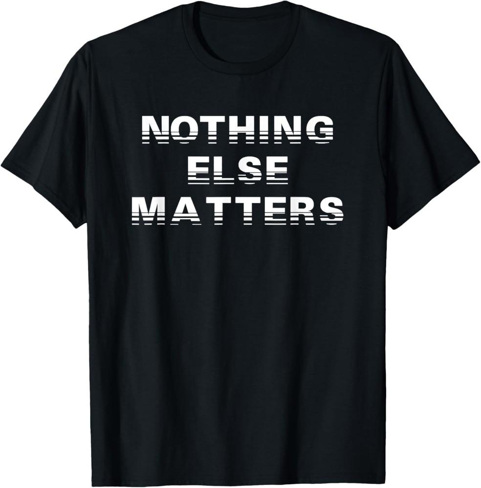 Nothing Else Matters T-Shirt Positive Inspiration T-Shirt Unisex T-Shirt L