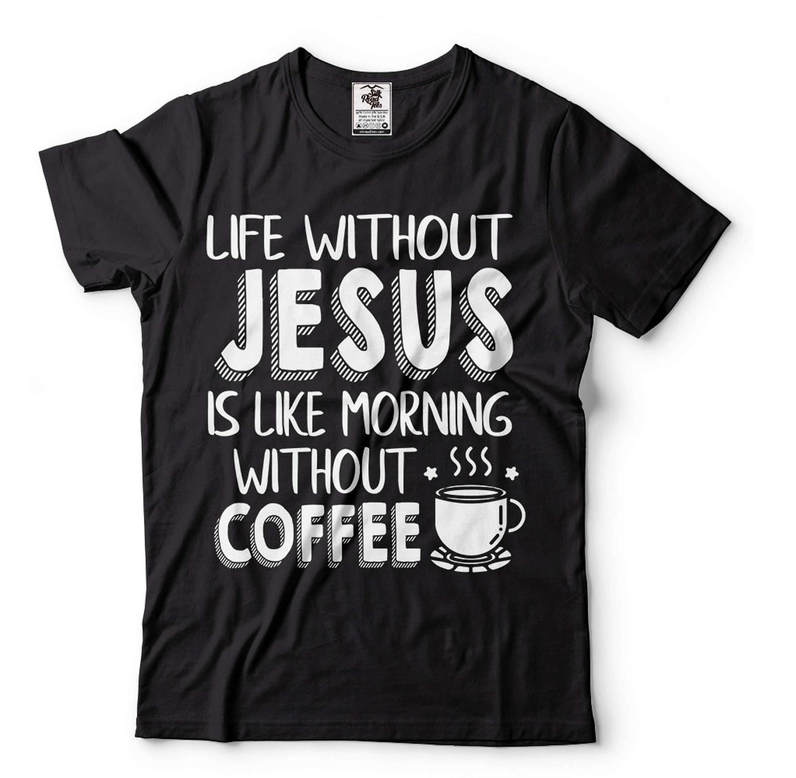 Life Without Jesus Is Like Morning Without Coffee Shirt Funny Shirt Coffee Shirt S