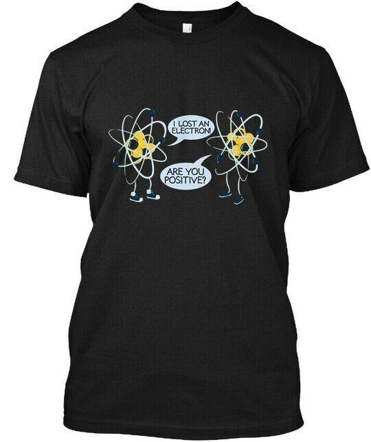 

I Lost An Electron Are You Positive T-Shirt Made in the USA Size S to 5XL S