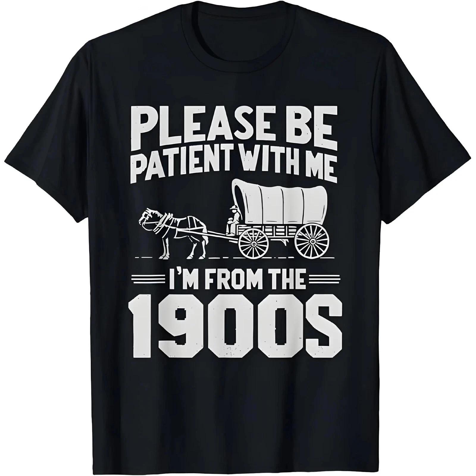 Cotton Please Be Patient I m From the 1900s Funny Over the Hill T-Shirt 3XL