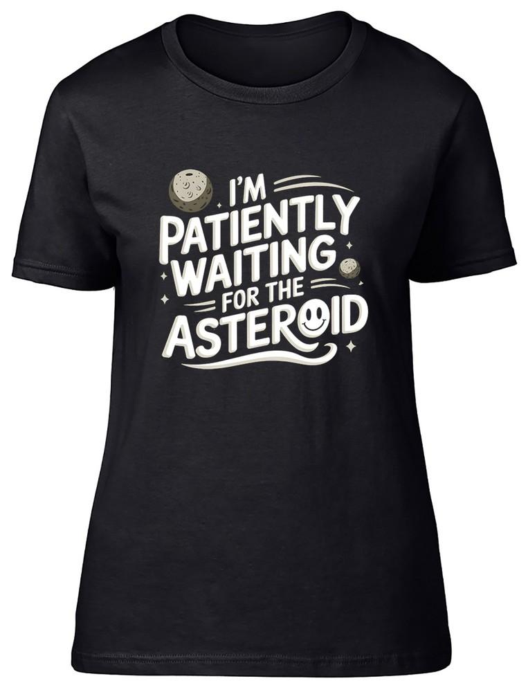 I m Patiently Waiting for the Asteroid Funny Womens T-Shirt Ladies Gift Tee 4XL