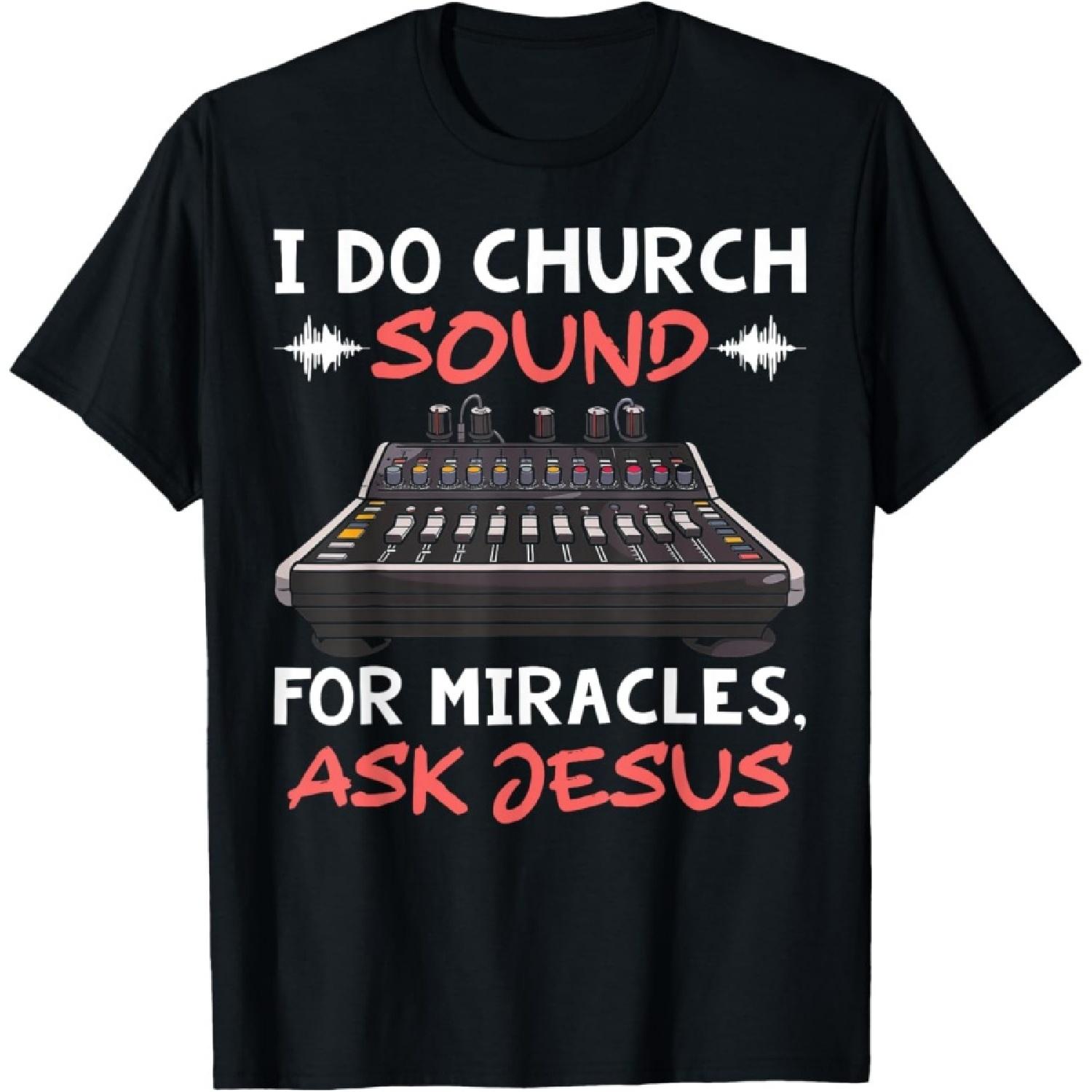 I Do Church Sound For Miracles Ask Jesus Audio Tech Funny T-Shirt(1) S