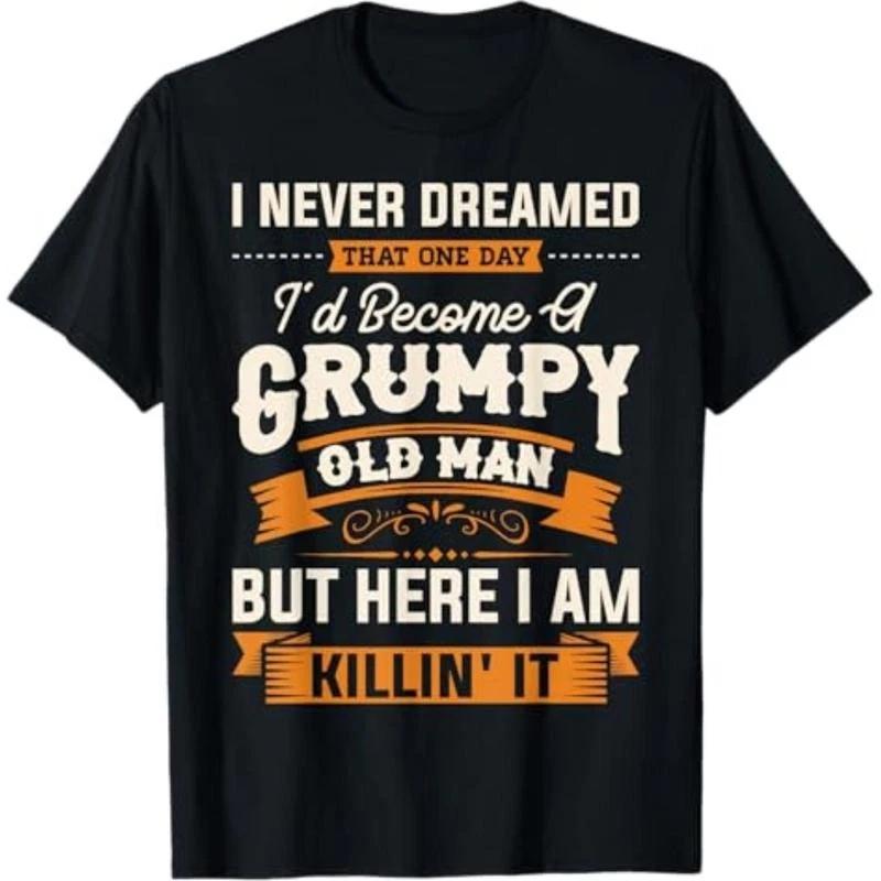 I Never Dreamed That I D Become A Grumpy Old Man T-Shirt 3XL