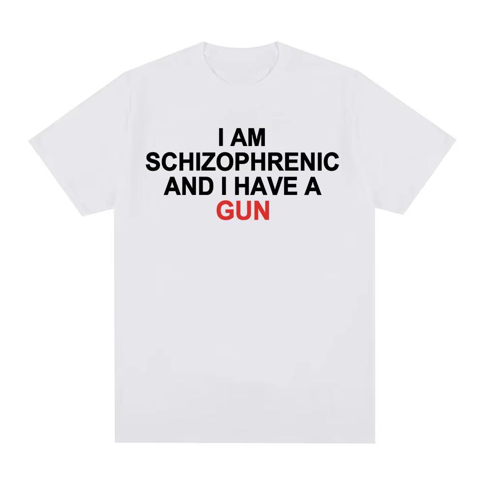 Funny Tshirt I Am A Schizophrenic and I Have A Gun Trendy HipHop Short Sleeve Tshirt for Men and Women Breathable Cotton