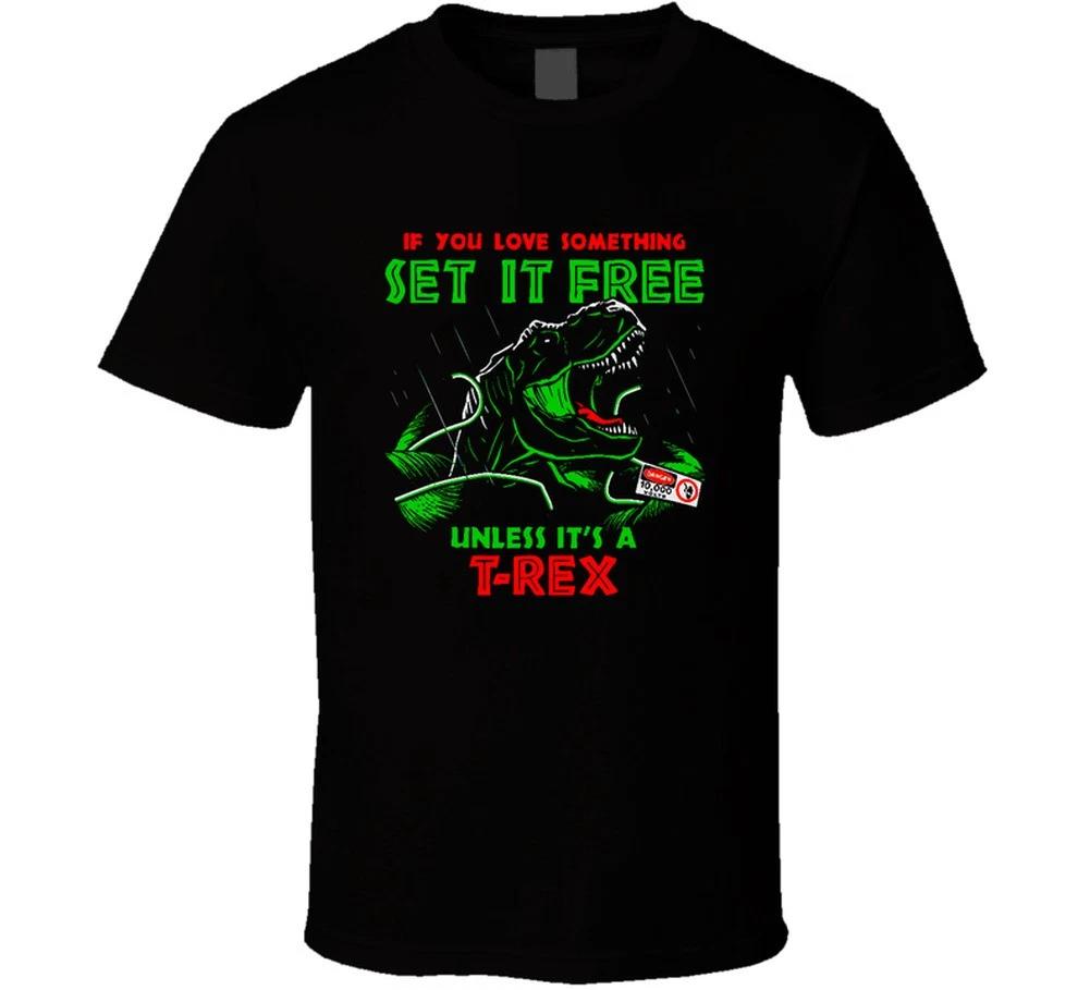 

If You Love Something Set It Free Unless Its A T Rex Funny Jurassic T Shirt 3XL