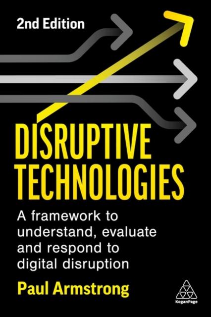 The Disruptive Technologies : A Framework To Understand, Evaluate and Respond To Digital Disruption Book