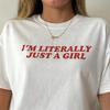 Im Literally Just A Girl TShirt Funny Y2K Aesthetic Tee Slogan Shirt for Her Gift for Girlfriend Sister Best Friend