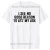 Funny I See No Good Reason To Act My Age Humor Distressed T-Shirt Customizable Print On Demand T Shirts Camiseta Hombre