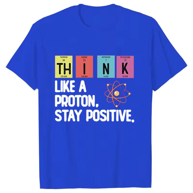 Think Like A Proton Stay Positive Printing Funny Science T Shirt Women Unisex Tops T Shirt Design High Quality T Shirt Oversized