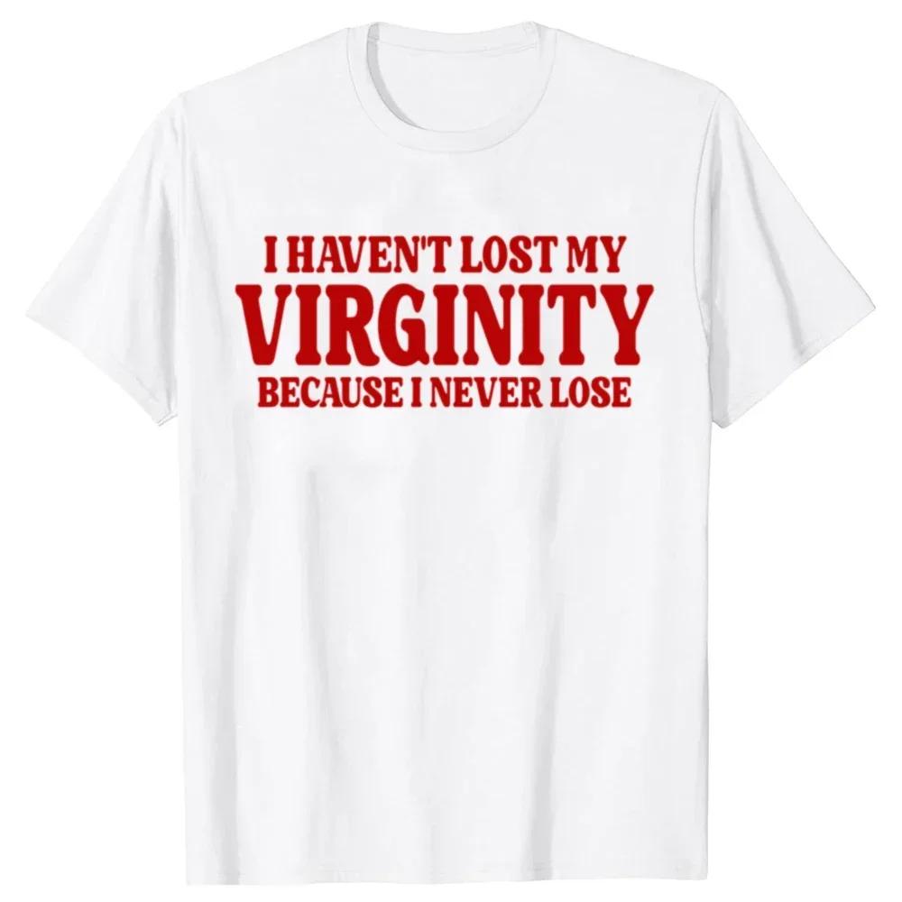 I HAVEN'T LOST MY VIRGINITY BECAUSE I NEVER LOSE Virginity Humor T-shirt Meme Unisex Offensive TShirt Satire Cotton Shirt Tee