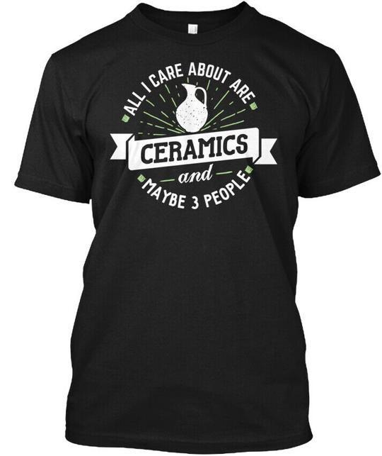 

All I Care About Are Ceramics T-Shirt Made in the USA Size S to 5XL 4XL