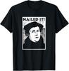 New Limited Funny Martin Luther Nailed It Reformation Shirt Gift T-Shirt Unisex T-Shirt