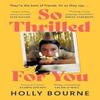 So Thrilled For You by Holly Bourne Paperback Book 9781529301687