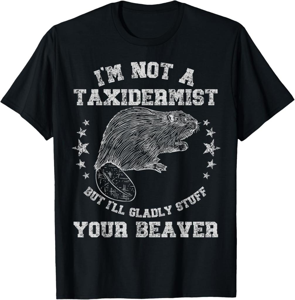 I'm Not A Taxidermist Stuff Beaver Adult Sarcastic Humor T-Shirt