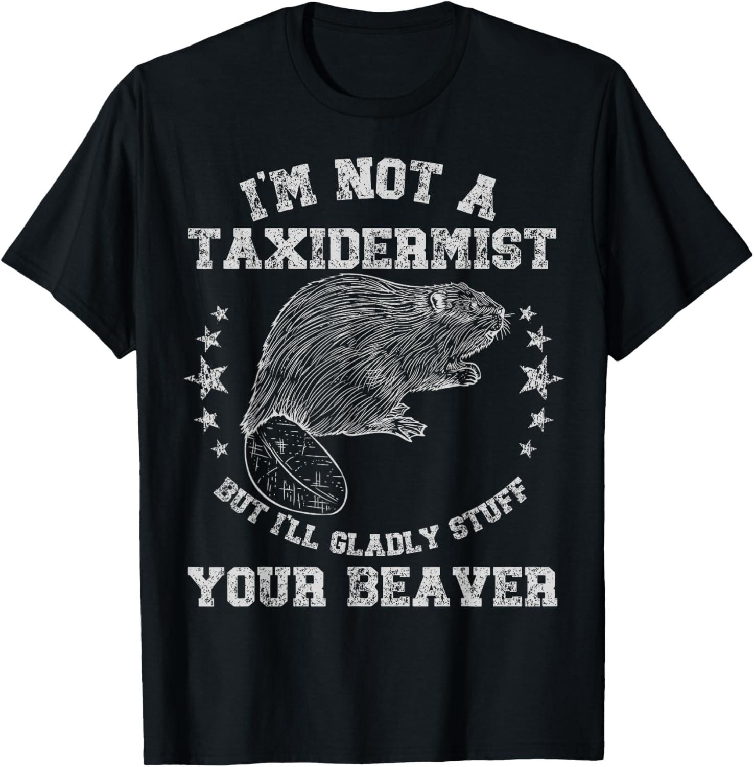 I m Not A Taxidermist Stuff Beaver Adult Sarcastic Humor T-Shirt S