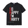 Funny 30th Birthday Gift So Happy Im Thirty 30 Year Old T-Shirt Hip Hop Men T Shirt Casual T Shirt Cotton Fitness Tight
