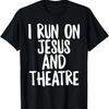 I Run On Jesus and Theatre Christian Acting T-Shirt